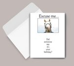 "Excuse Me... Did Someone say it's your Birthday!" Birthday Card