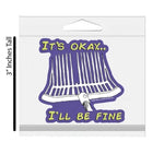 "It's Okay I'll Be Fine" Sticker